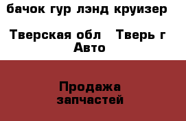 бачок гур лэнд круизер - Тверская обл., Тверь г. Авто » Продажа запчастей   